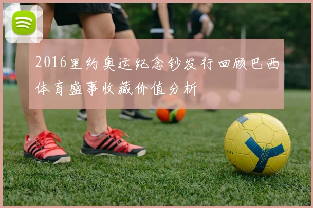 2016里约奥运纪念钞发行回顾巴西体育盛事收藏价值分析