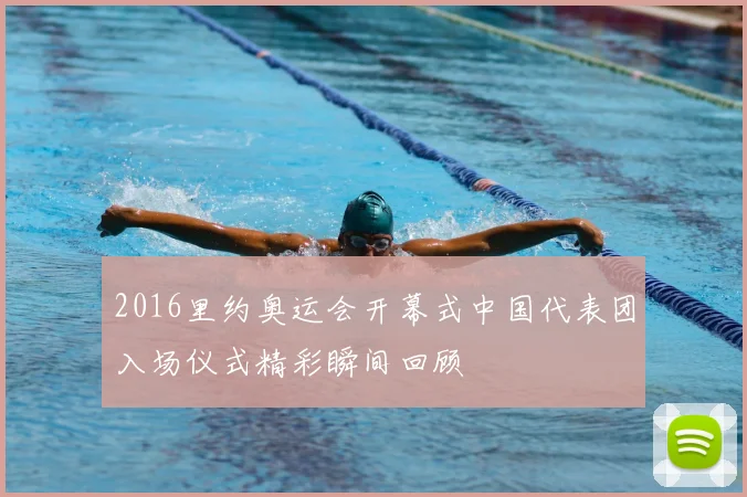 2016里约奥运会开幕式中国代表团入场仪式精彩瞬间回顾