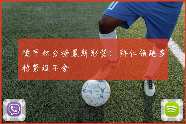 德甲积分榜最新形势：拜仁领跑多特紧追不舍