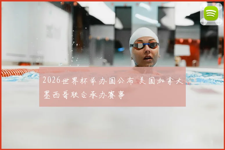 2026世界杯举办国公布 美国加拿大墨西哥联合承办赛事